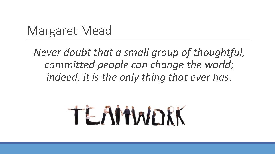 Margaret Mead Never doubt that a small group of thoughtful, committed people can change