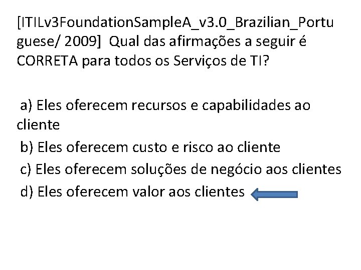 [ITILv 3 Foundation. Sample. A_v 3. 0_Brazilian_Portu guese/ 2009] Qual das afirmações a seguir