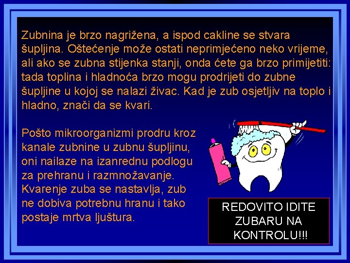 Zubnina je brzo nagrižena, a ispod cakline se stvara šupljina. Oštećenje može ostati neprimjećeno Zubnina je brzo nagrižena, a ispod cakline se stvara šupljina. Oštećenje može ostati neprimjećeno