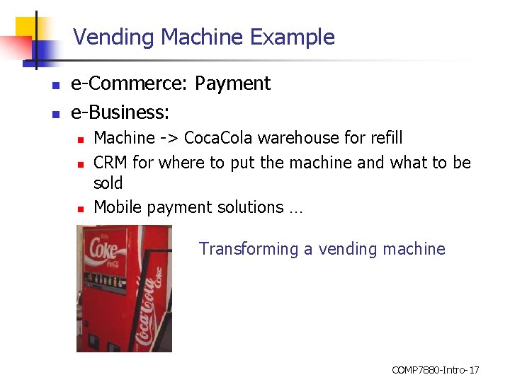 Vending Machine Example n n e-Commerce: Payment e-Business: n n n Machine -> Coca.