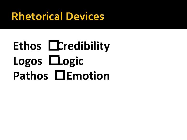 Rhetorical Devices Ethos �Credibility Logos �Logic Pathos �Emotion 