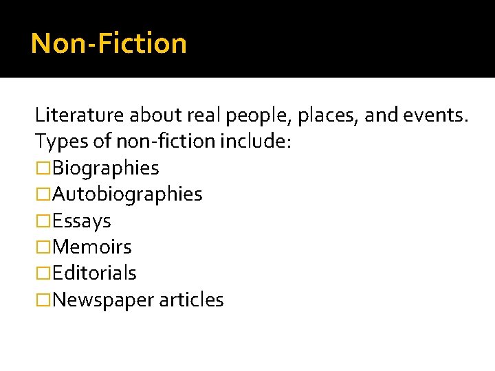 Non-Fiction Literature about real people, places, and events. Types of non-fiction include: �Biographies �Autobiographies