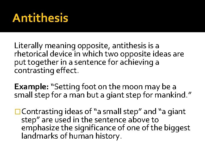 Antithesis Literally meaning opposite, antithesis is a rhetorical device in which two opposite ideas