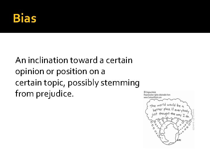 Bias An inclination toward a certain opinion or position on a certain topic, possibly