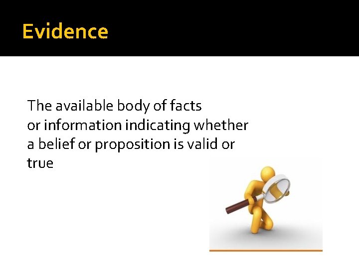 Evidence The available body of facts or information indicating whether a belief or proposition