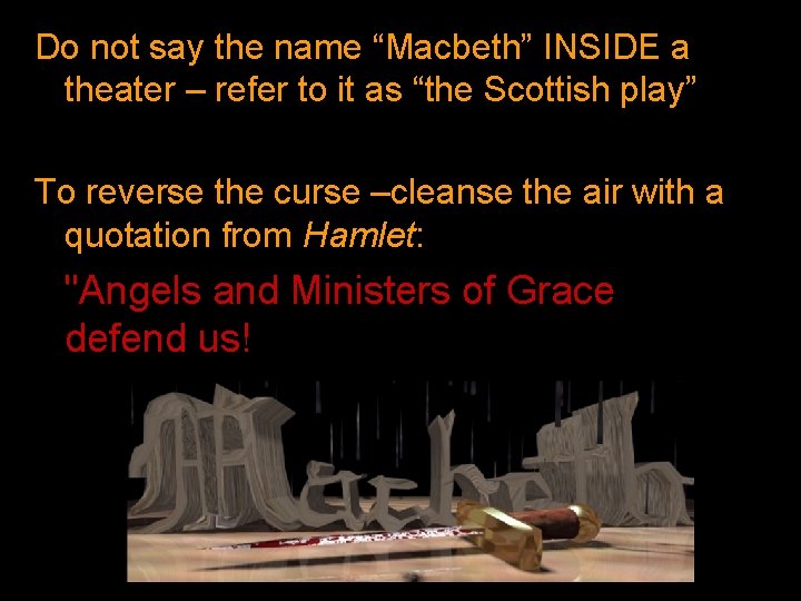 Do not say the name “Macbeth” INSIDE a theater – refer to it as