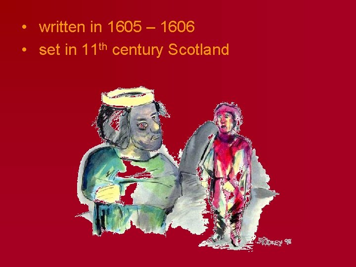  • written in 1605 – 1606 • set in 11 th century Scotland