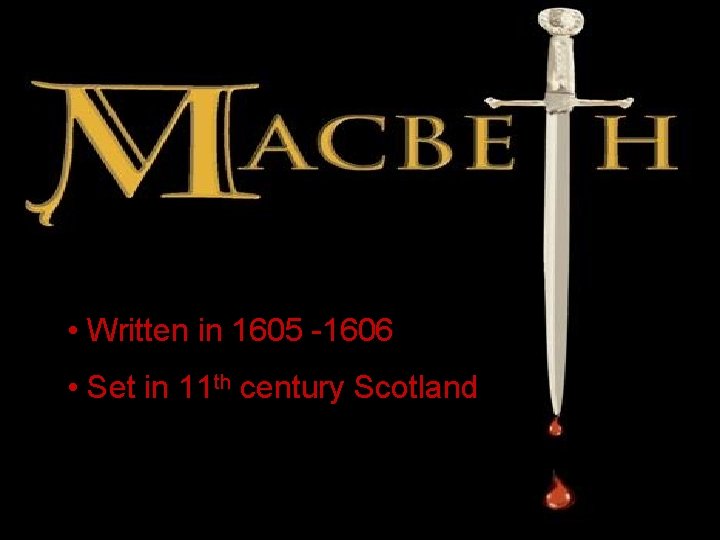  • Written in 1605 -1606 • Set in 11 th century Scotland 