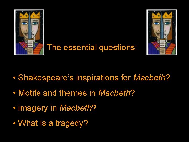 The essential questions: • Shakespeare’s inspirations for Macbeth? • Motifs and themes in Macbeth?