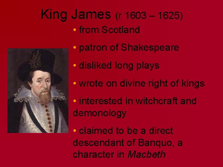 King James (r 1603 – 1625) • from Scotland • • patron of Shakespeare