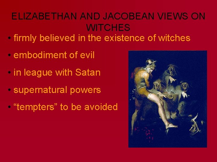 ELIZABETHAN AND JACOBEAN VIEWS ON WITCHES • firmly believed in the existence of witches