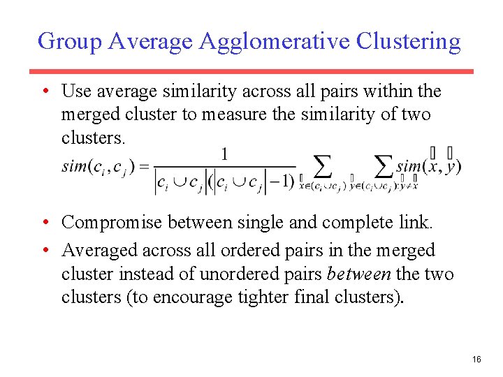 Group Average Agglomerative Clustering • Use average similarity across all pairs within the merged