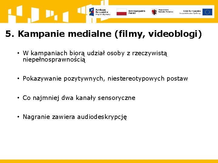 5. Kampanie medialne (filmy, videoblogi) • W kampaniach biorą udział osoby z rzeczywistą niepełnosprawnością