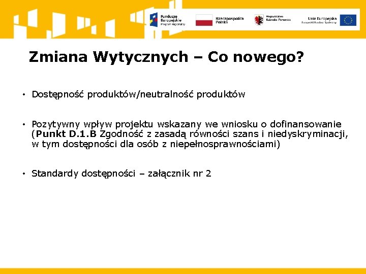 Zmiana Wytycznych – Co nowego? • Dostępność produktów/neutralność produktów • Pozytywny wpływ projektu wskazany