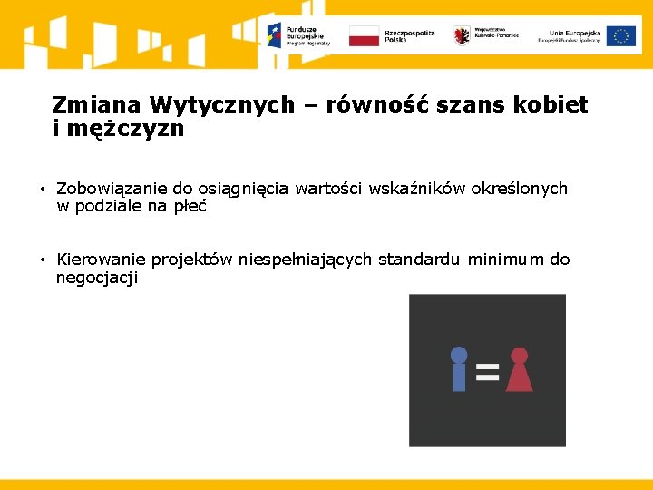 Zmiana Wytycznych – równość szans kobiet i mężczyzn • Zobowiązanie do osiągnięcia wartości wskaźników