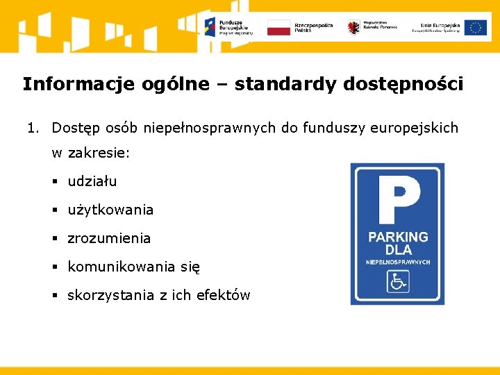 Informacje ogólne – standardy dostępności 1. Dostęp osób niepełnosprawnych do funduszy europejskich w zakresie: