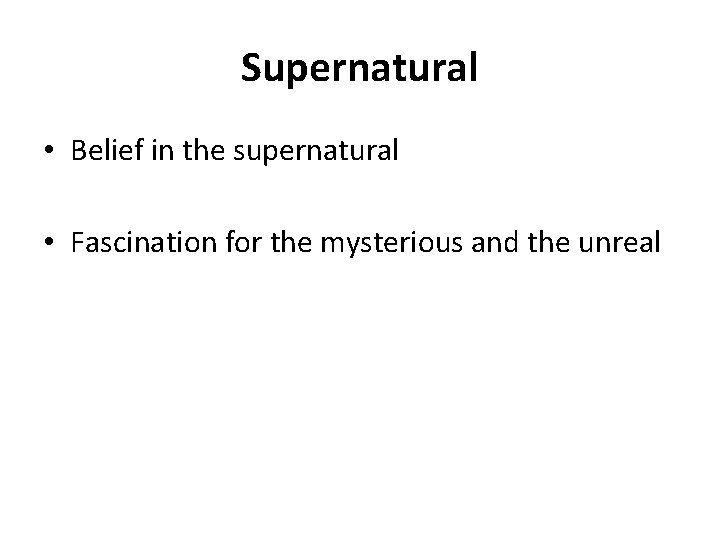 Supernatural • Belief in the supernatural • Fascination for the mysterious and the unreal