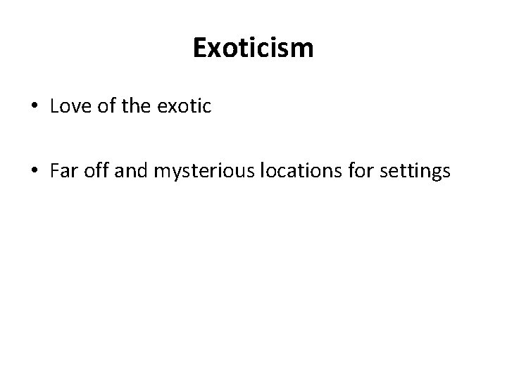 Exoticism • Love of the exotic • Far off and mysterious locations for settings