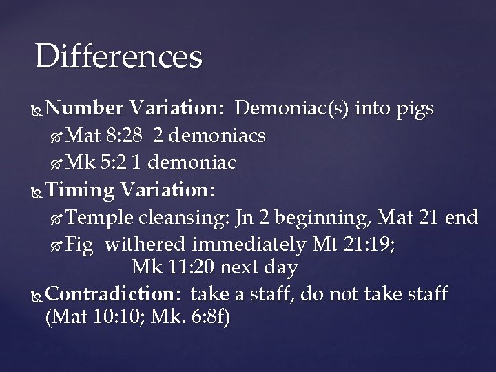 Differences Number Variation: Demoniac(s) into pigs Mat 8: 28 2 demoniacs Mk 5: 2