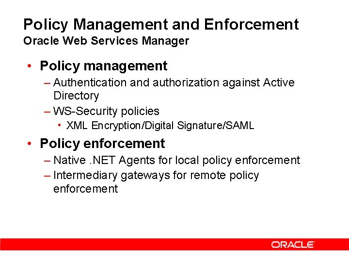 Policy Management and Enforcement Oracle Web Services Manager • Policy management – Authentication and