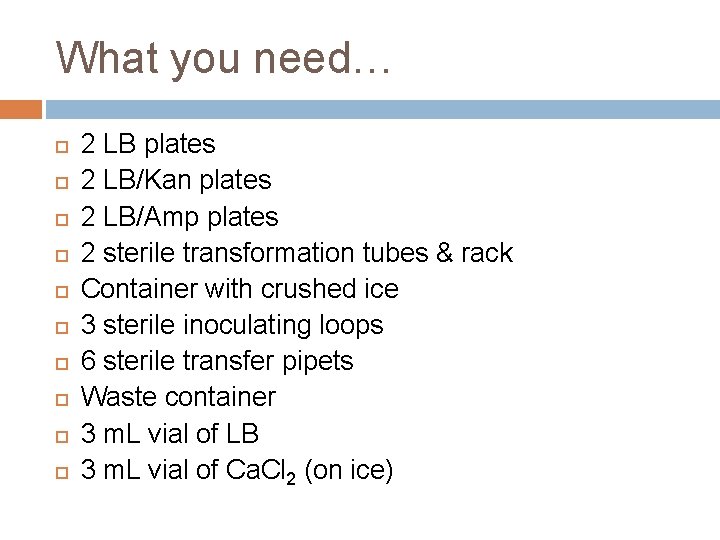 What you need… 2 LB plates 2 LB/Kan plates 2 LB/Amp plates 2 sterile