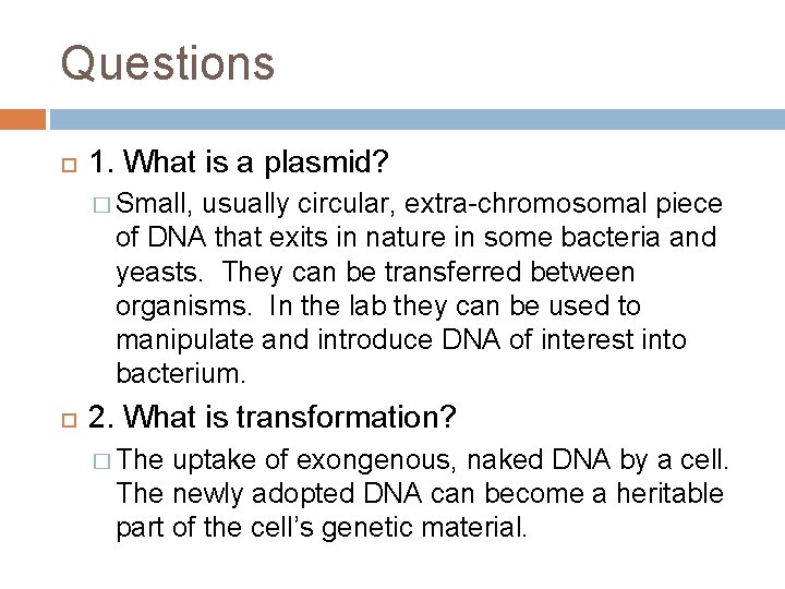 Questions 1. What is a plasmid? � Small, usually circular, extra-chromosomal piece of DNA