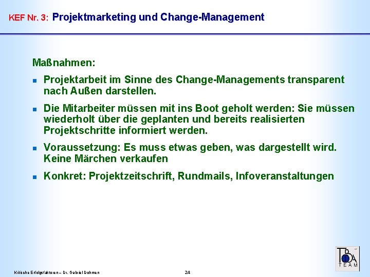 KEF Nr. 3: Projektmarketing und Change-Management Maßnahmen: n n Projektarbeit im Sinne des Change-Managements KEF Nr. 3: Projektmarketing und Change-Management Maßnahmen: n n Projektarbeit im Sinne des Change-Managements