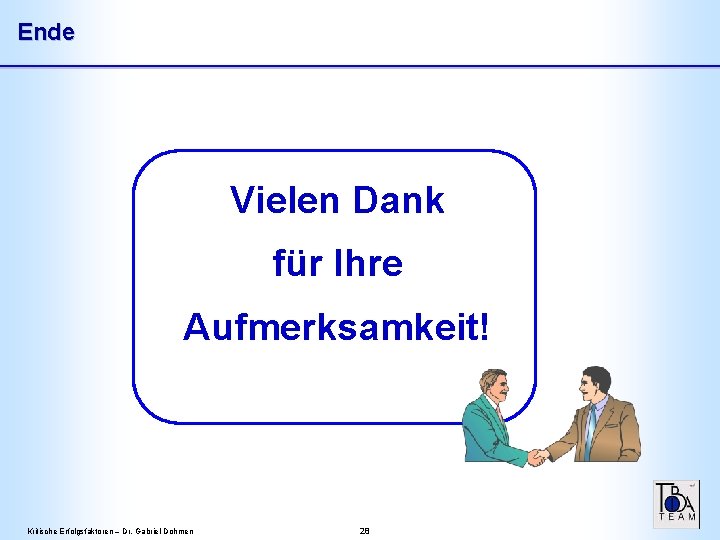 Ende Vielen Dank für Ihre Aufmerksamkeit! Kritische Erfolgsfaktoren – Dr. Gabriel Dohmen 28 Ende Vielen Dank für Ihre Aufmerksamkeit! Kritische Erfolgsfaktoren – Dr. Gabriel Dohmen 28