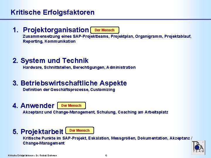 Kritische Erfolgsfaktoren 1. Projektorganisation Der Mensch Zusammensetzung eines SAP-Projektteams, Projektplan, Organigramm, Projektablauf, Reporting, Kommunikation Kritische Erfolgsfaktoren 1. Projektorganisation Der Mensch Zusammensetzung eines SAP-Projektteams, Projektplan, Organigramm, Projektablauf, Reporting, Kommunikation