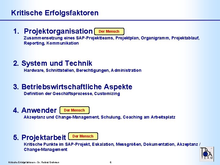 Kritische Erfolgsfaktoren 1. Projektorganisation Der Mensch Zusammensetzung eines SAP-Projektteams, Projektplan, Organigramm, Projektablauf, Reporting, Kommunikation