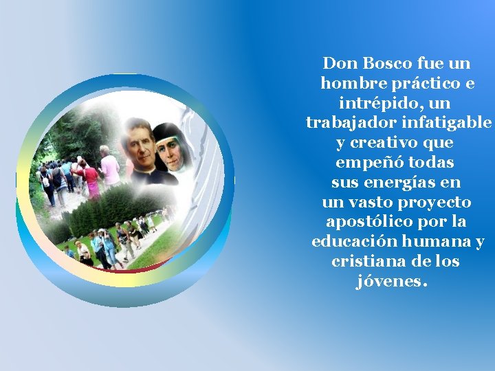 Don Bosco fue un hombre práctico e intrépido, un trabajador infatigable y creativo que