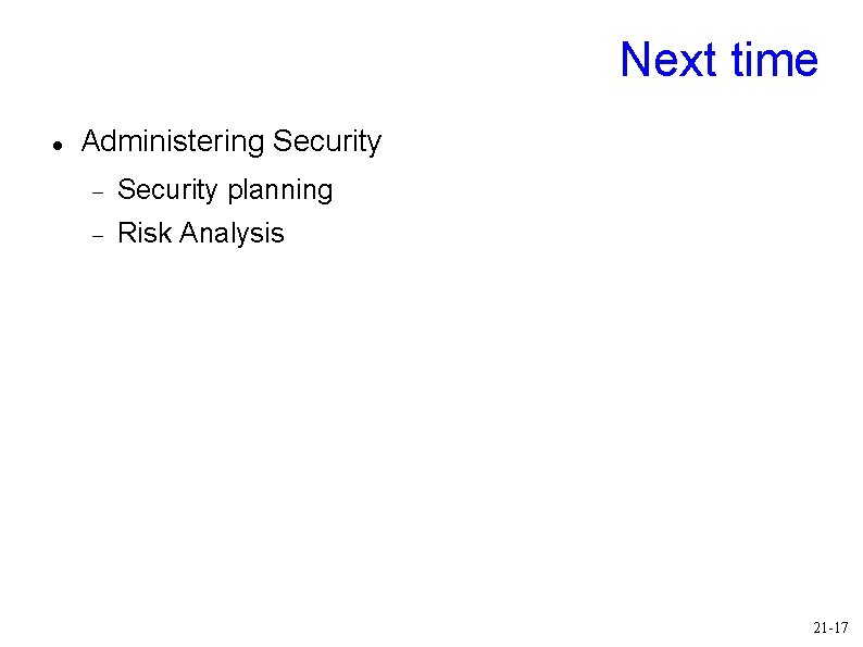 Next time Administering Security planning Risk Analysis 21 -17 