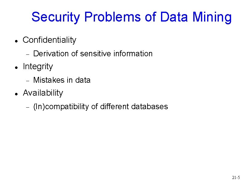 Security Problems of Data Mining Confidentiality Integrity Derivation of sensitive information Mistakes in data