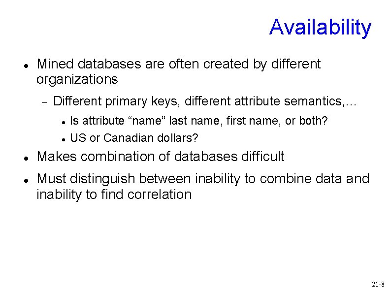 Availability Mined databases are often created by different organizations Different primary keys, different attribute