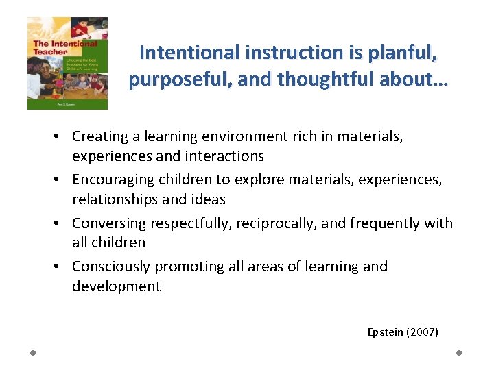 Intentional instruction is planful, purposeful, and thoughtful about… • Creating a learning environment rich