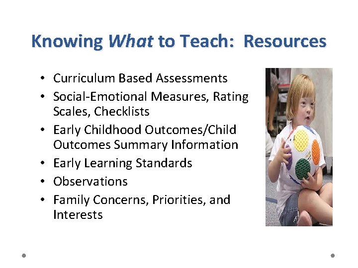 Knowing What to Teach: Resources • Curriculum Based Assessments • Social-Emotional Measures, Rating Scales,