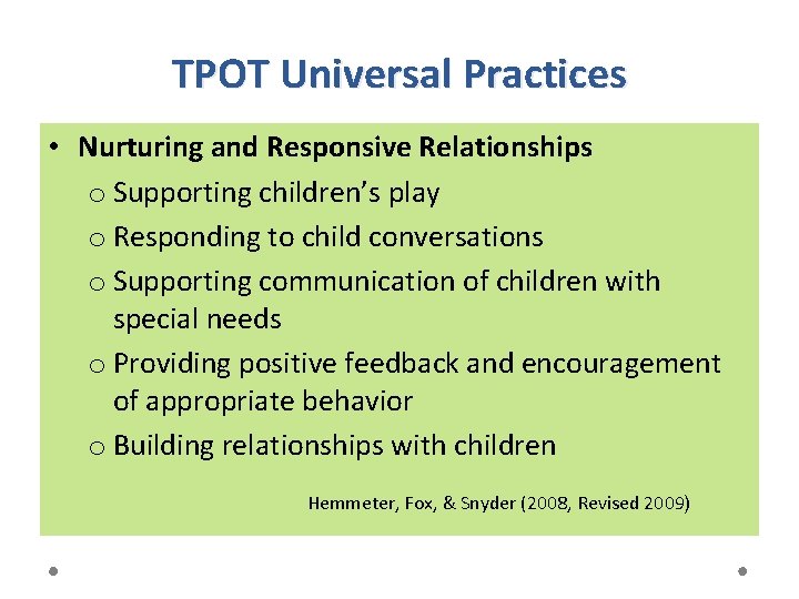 TPOT Universal Practices • Nurturing and Responsive Relationships o Supporting children’s play o Responding