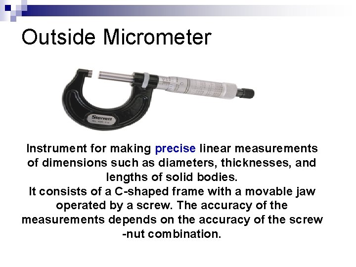 Outside Micrometer Instrument for making precise linear measurements of dimensions such as diameters, thicknesses,