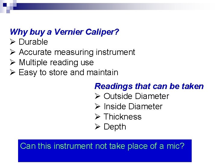 Why buy a Vernier Caliper? Ø Durable Ø Accurate measuring instrument Ø Multiple reading