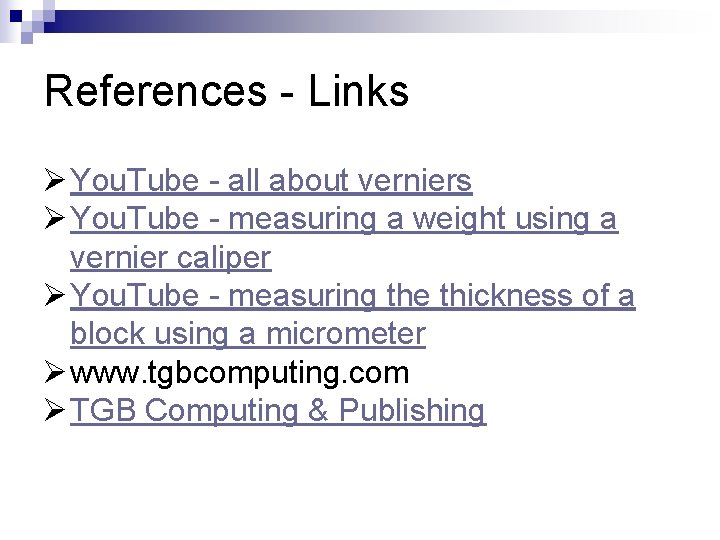 References - Links Ø You. Tube - all about verniers Ø You. Tube -