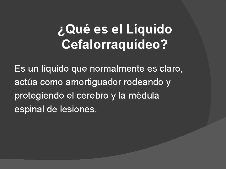 ¿Qué es el Líquido Cefalorraquídeo? Es un líquido que normalmente es claro, actúa como