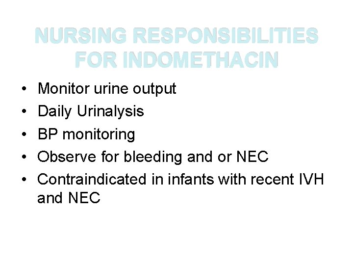 NURSING RESPONSIBILITIES FOR INDOMETHACIN • • • Monitor urine output Daily Urinalysis BP monitoring