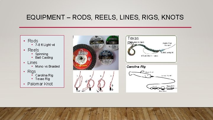 EQUIPMENT – RODS, REELS, LINES, RIGS, KNOTS • Rods • 7 -8 ft Light