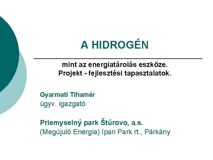 A HIDROGÉN mint az energiatárolás eszköze. Projekt - fejlesztési tapasztalatok. Gyarmati Tihamér ügyv. igazgató