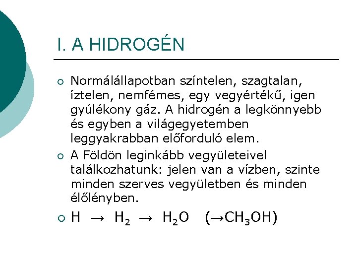 I. A HIDROGÉN ¡ ¡ ¡ Normálállapotban színtelen, szagtalan, íztelen, nemfémes, egy vegyértékű, igen