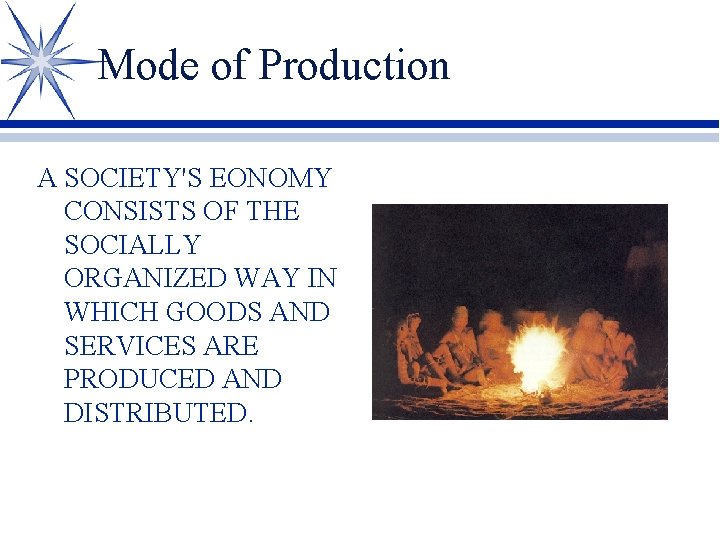 Mode of Production A SOCIETY'S EONOMY CONSISTS OF THE SOCIALLY ORGANIZED WAY IN WHICH