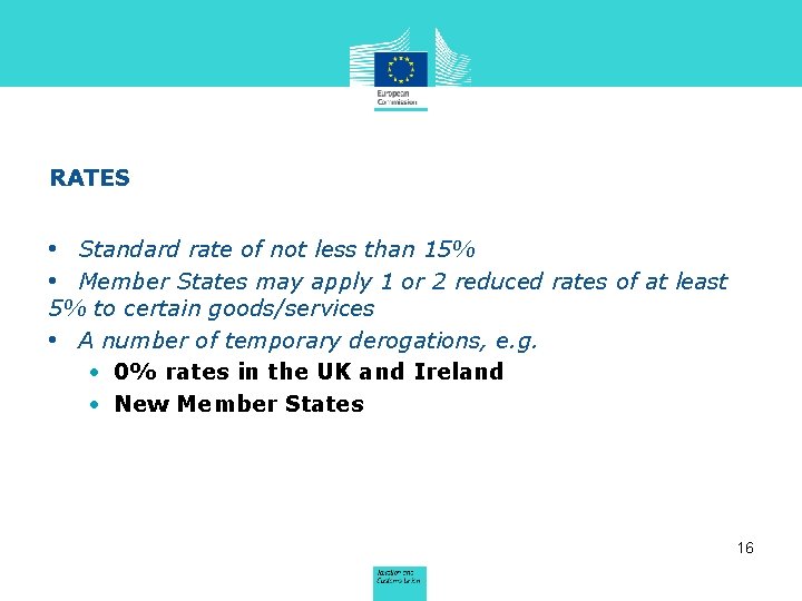 RATES • Standard rate of not less than 15% • Member States may apply