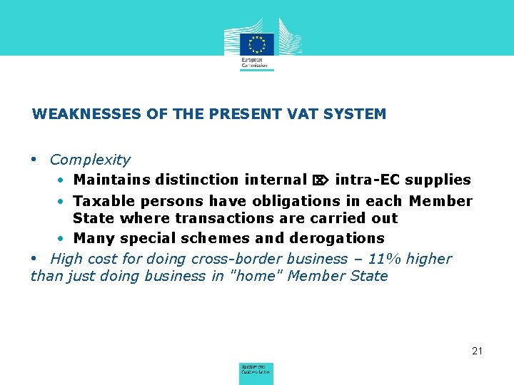 WEAKNESSES OF THE PRESENT VAT SYSTEM • Complexity • Maintains distinction internal intra-EC supplies