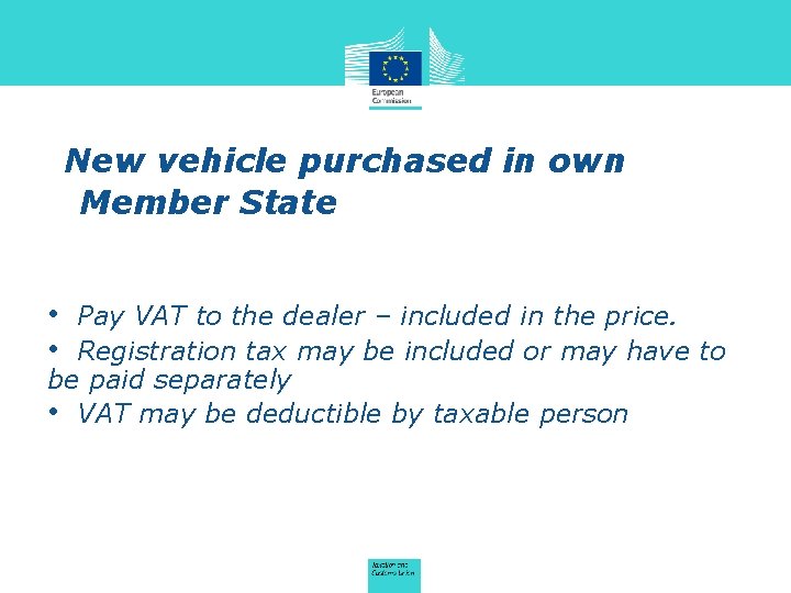 New vehicle purchased in own Member State • Pay VAT to the dealer –