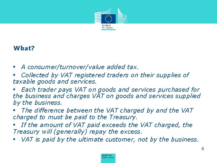 What? • A consumer/turnover/value added tax. • Collected by VAT registered traders on their